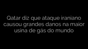 ​Qatar diz que ataque iraniano causou grandes danos na maior usina de gás do mundo 